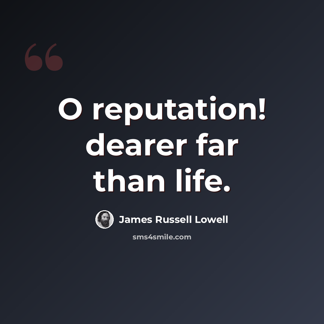“O reputation! dearer far than life.” quote by James Russell Lowell