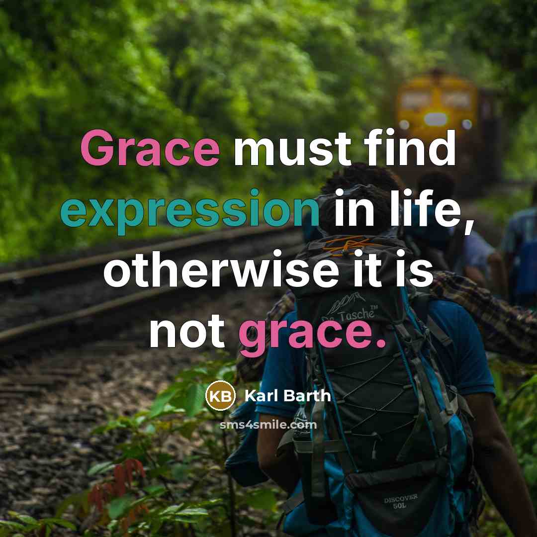 “Grace must find expression in life, otherwise it is not grace.” quote by Karl Barth