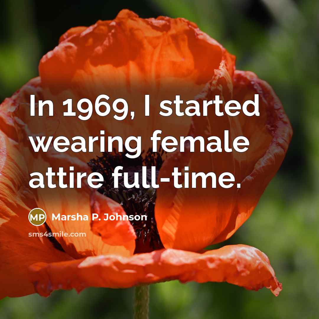 “In 1969, I started wearing female attire full-time.” quote by Marsha P. Johnson