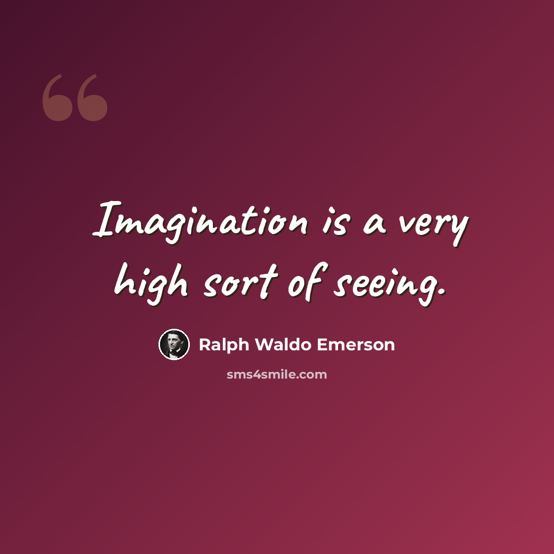 “Imagination is a very high sort of seeing.” quote by Ralph Waldo Emerson
