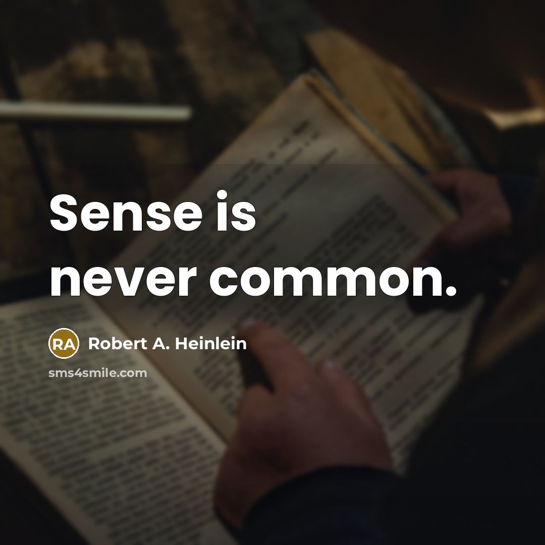 “Sense is never common.” quote by Robert A. Heinlein