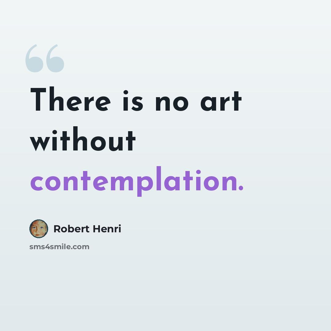 “There is no art without contemplation.” quote by Robert Henri