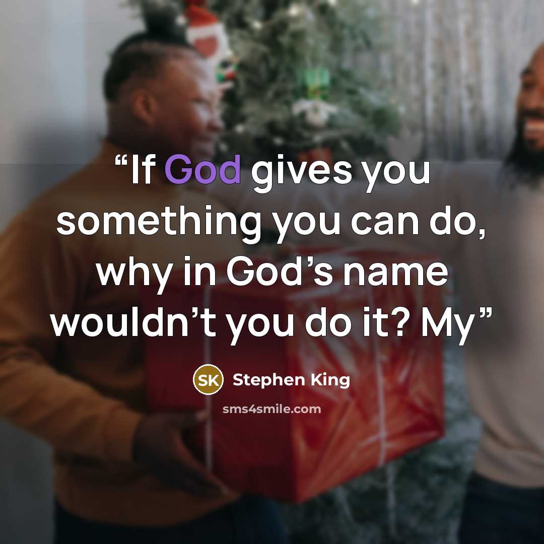 “If God gives you something you can do, why in God’s name wouldn’t you do it? My” quote by Stephen King