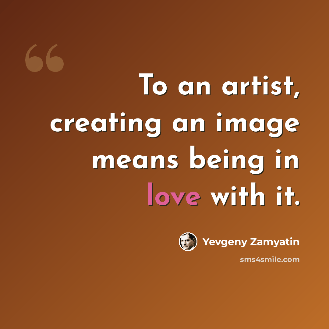 “To an artist, creating an image means being in love with it.” quote by Yevgeny Zamyatin