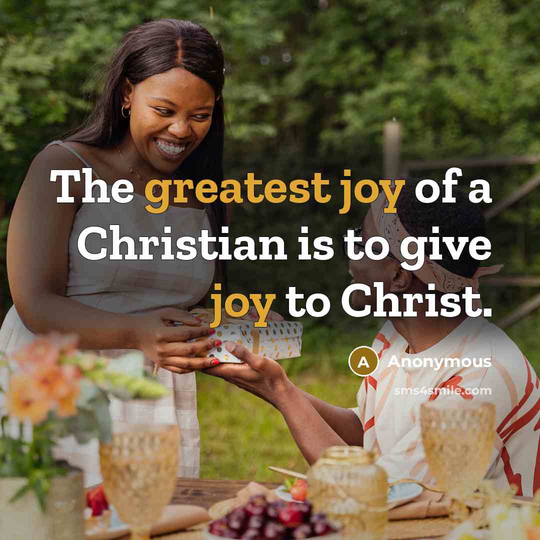 “The greatest joy of a Christian is to give joy to Christ.” quote by Anonymous