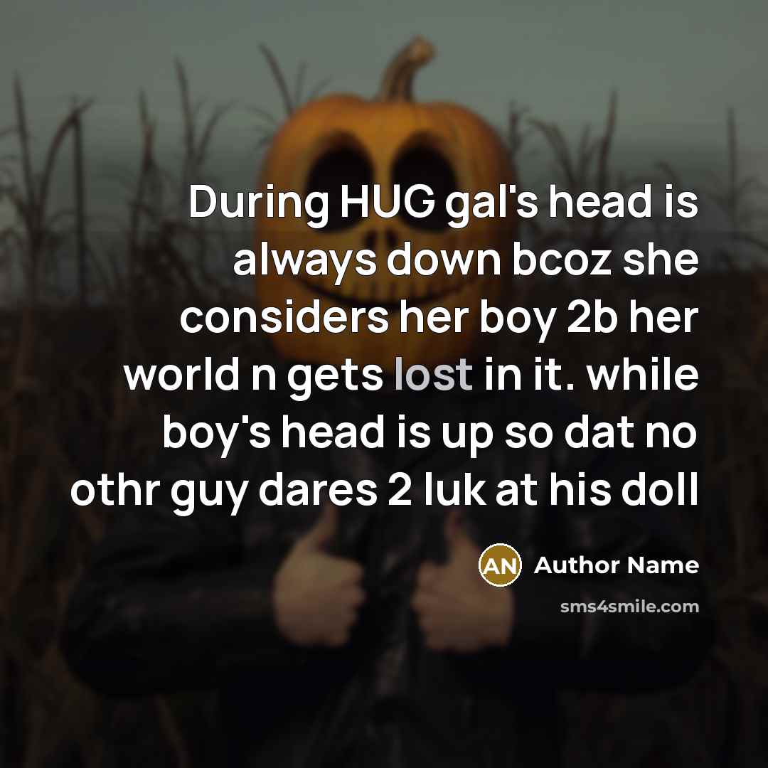 “During HUG gal's head is always down bcoz she considers her boy 2b her world n gets lost in it. while boy's head is up so dat no othr guy dares 2 luk at his doll” quote by Author Name