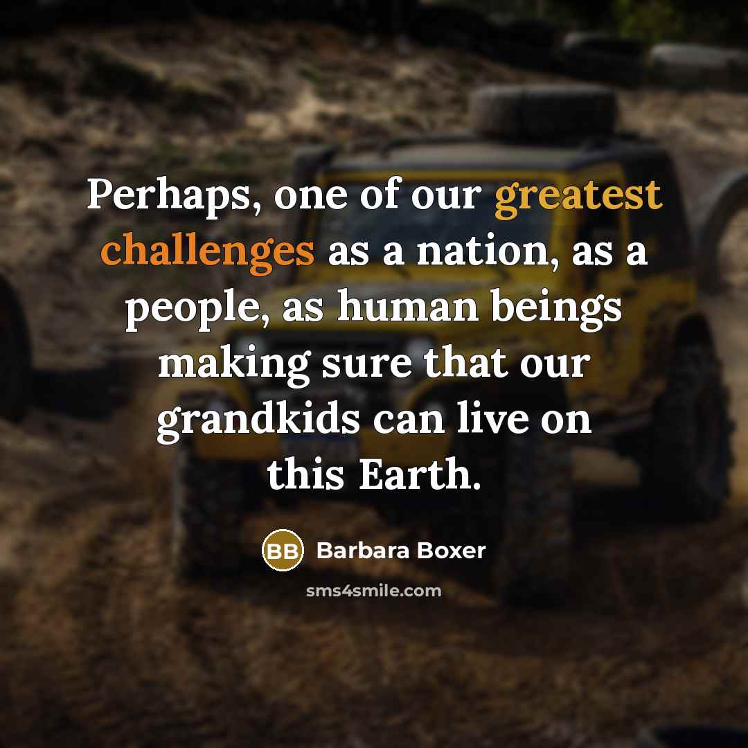 “Perhaps, one of our greatest challenges as a nation, as a people, as human beings making sure that our grandkids can live on this Earth.” quote by Barbara Boxer