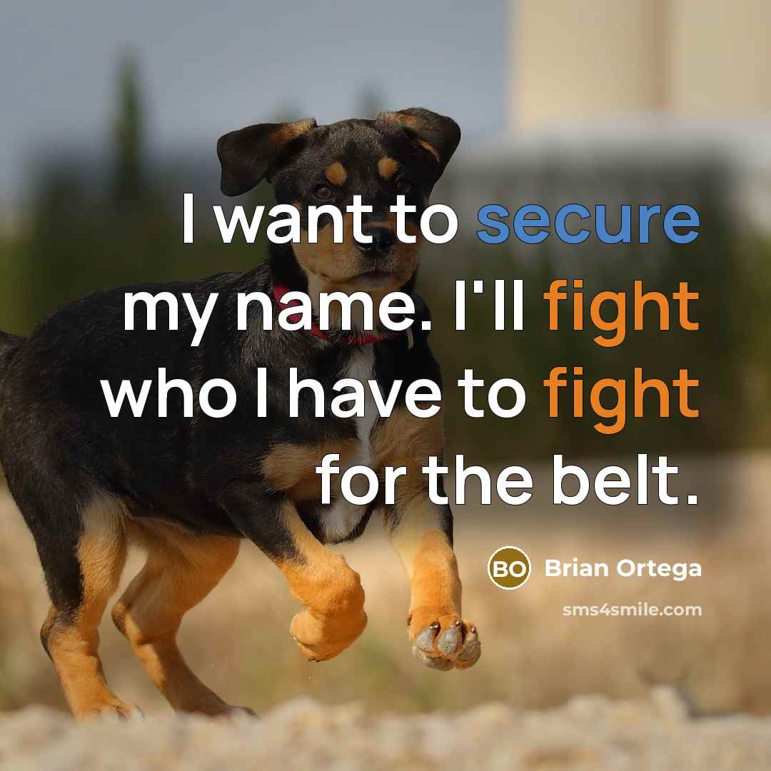 “I want to secure my name. I'll fight who I have to fight for the belt.” quote by Brian Ortega