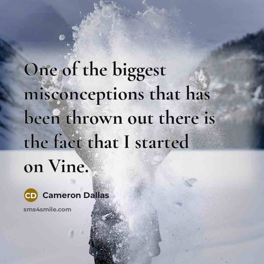 “One of the biggest misconceptions that has been thrown out there is the fact that I started on Vine.” quote by Cameron Dallas