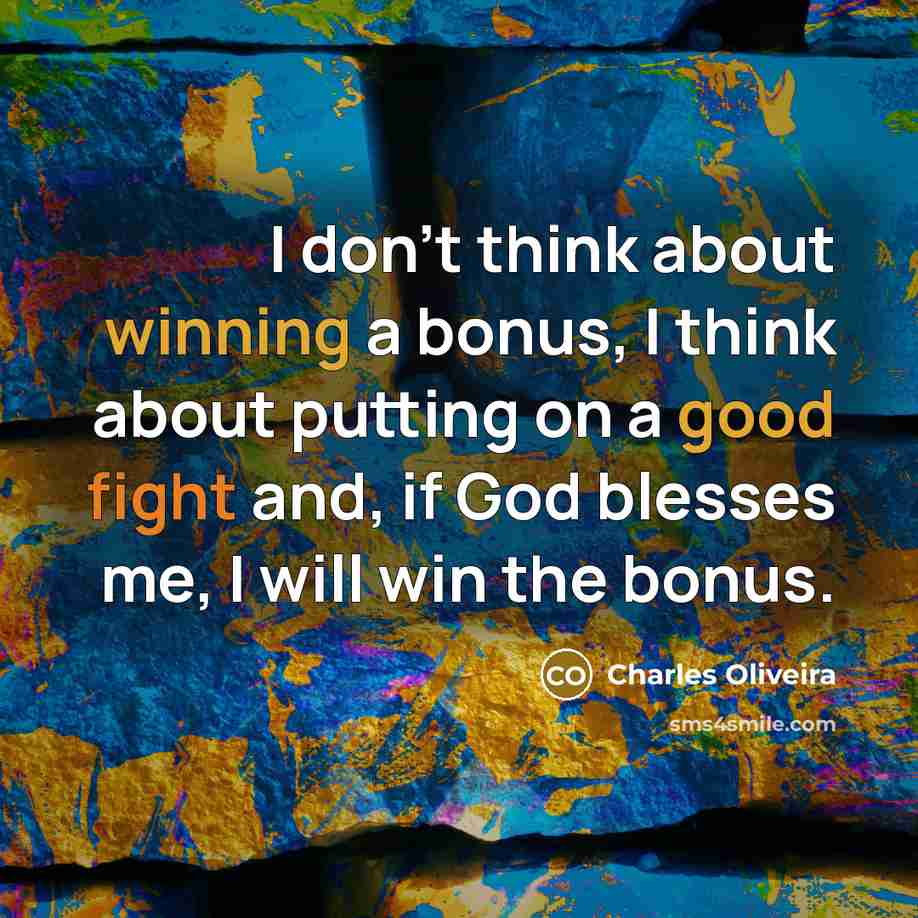 “I don't think about winning a bonus, I think about putting on a good fight and, if God blesses me, I will win the bonus.” quote by Charles Oliveira