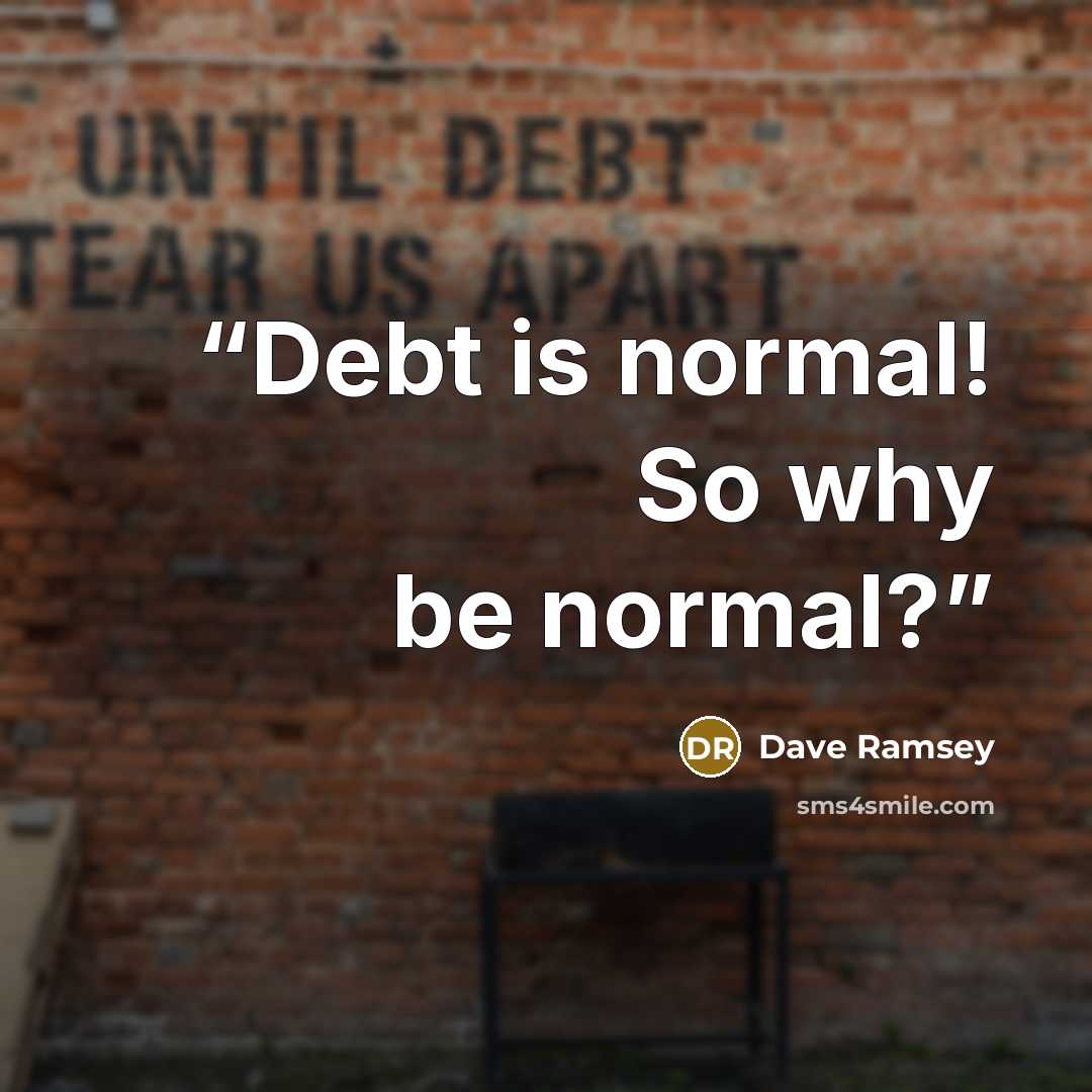 “Debt is normal! So why be normal?” quote by Dave Ramsey