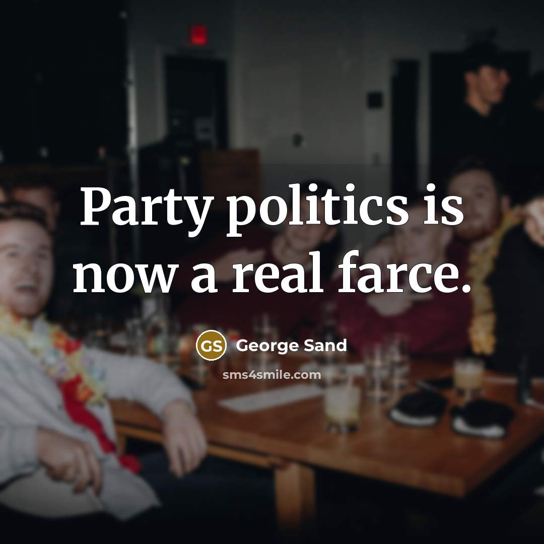 “Party politics is now a real farce.” quote by George Sand