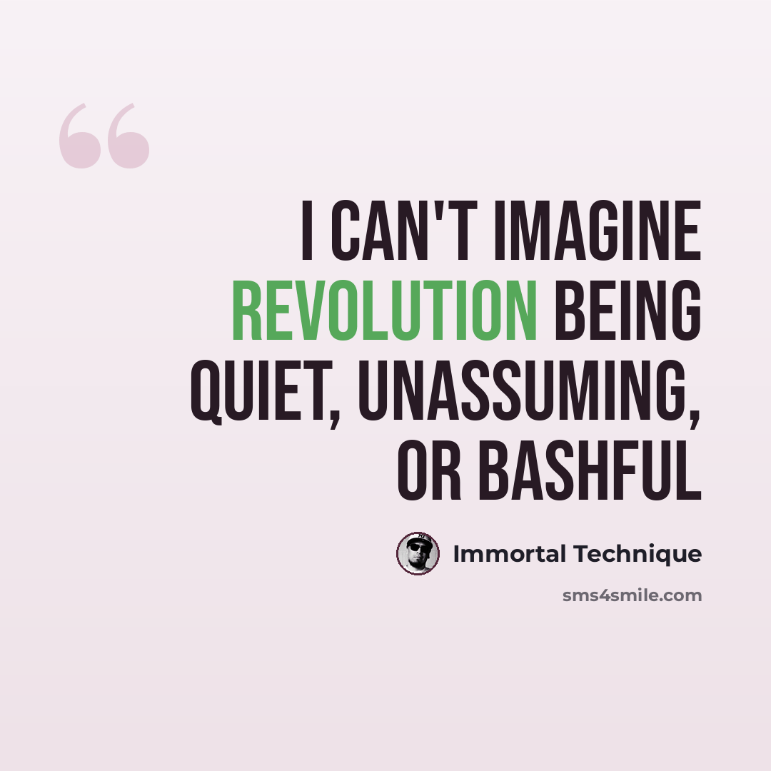 “I can't imagine Revolution being quiet, unassuming, or bashful” quote by Immortal Technique