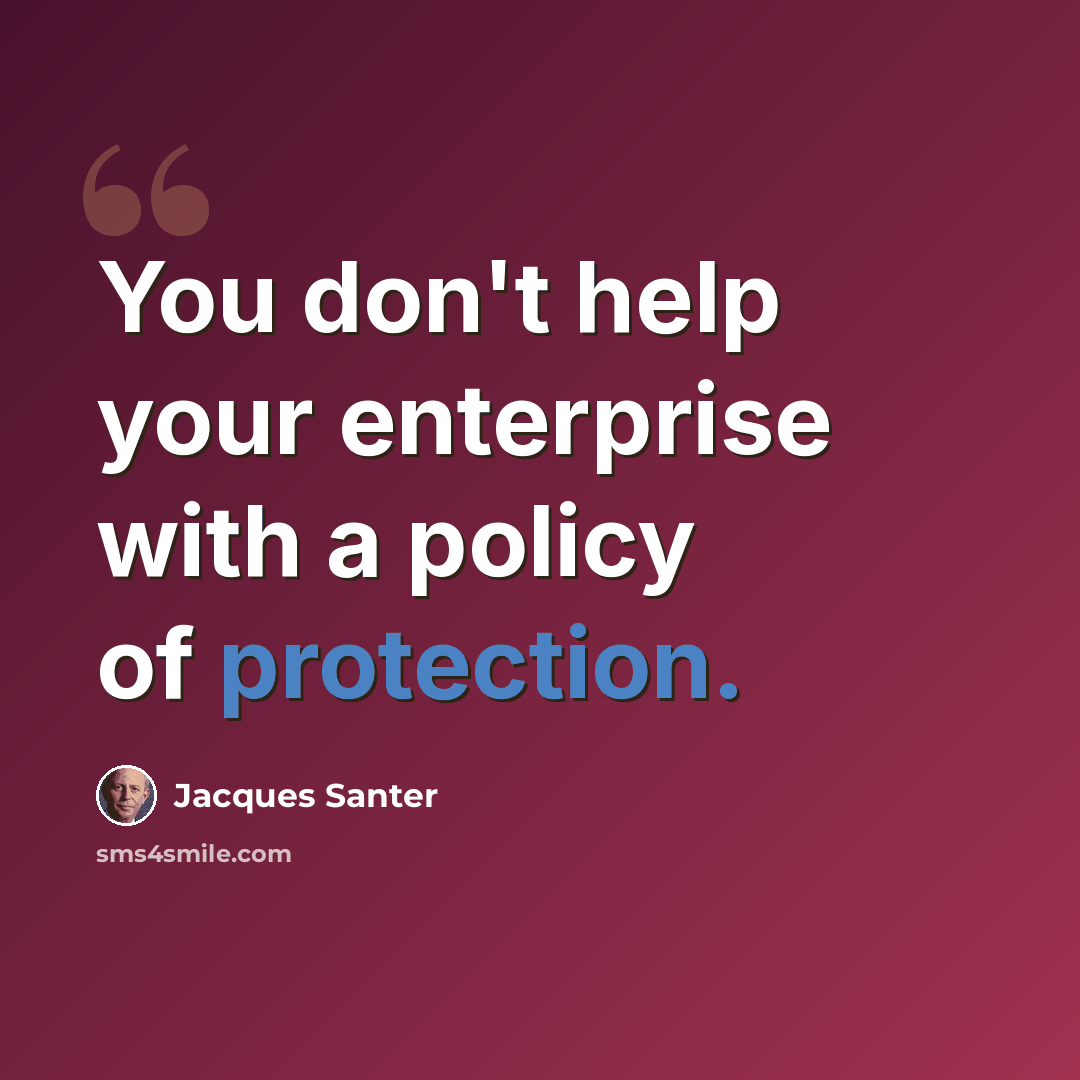 “You don't help your enterprise with a policy of protection.” quote by Jacques Santer