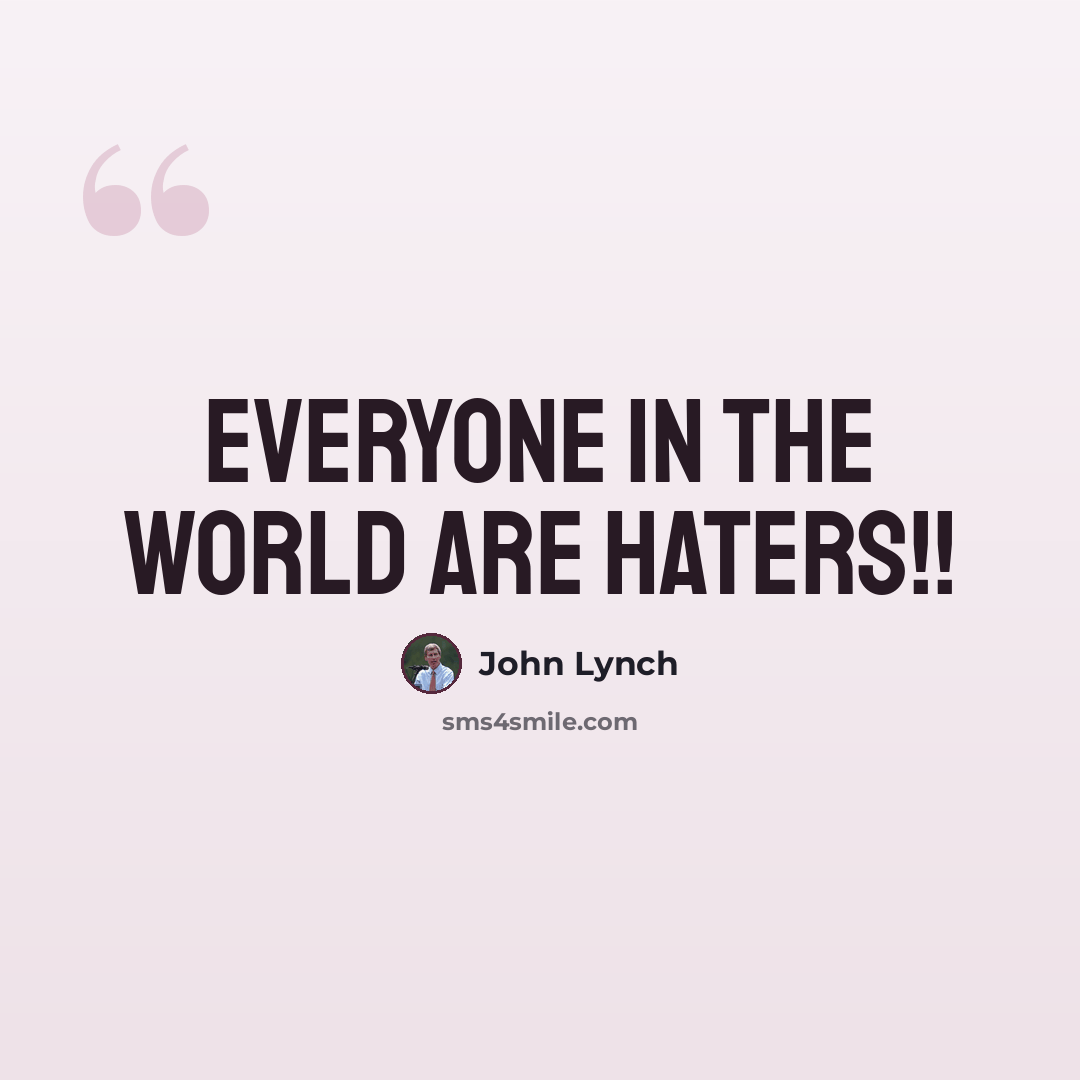 “Everyone in the world are haters!!” quote by John Lynch