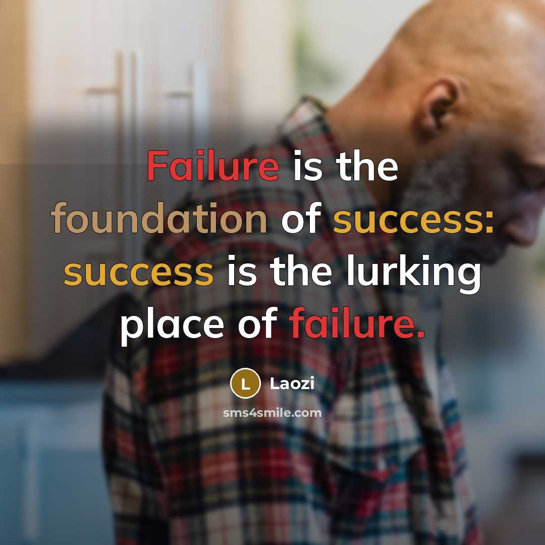 “Failure is the foundation of success: success is the lurking place of failure.” quote by Laozi