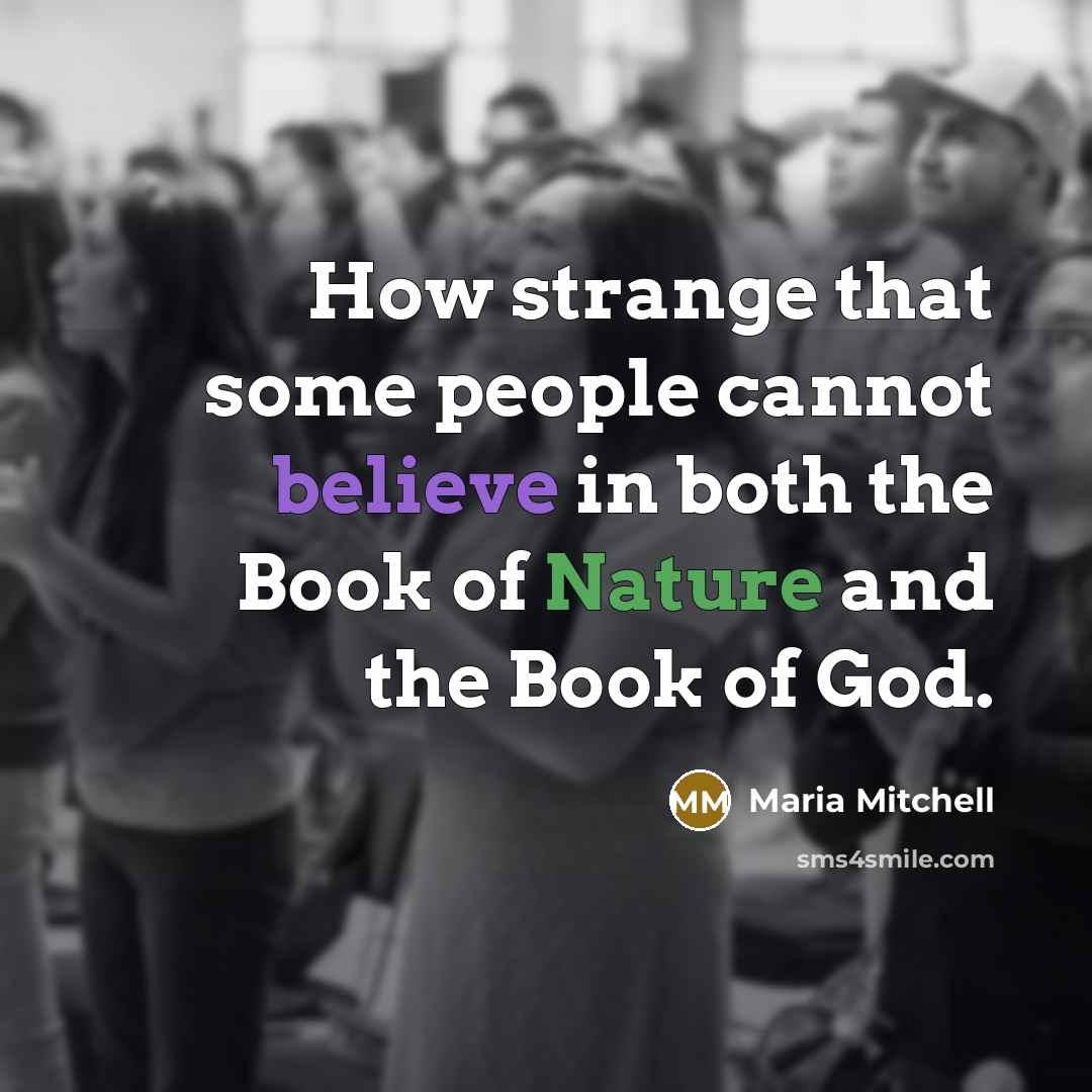 “How strange that some people cannot believe in both the Book of Nature and the Book of God.” quote by Maria Mitchell