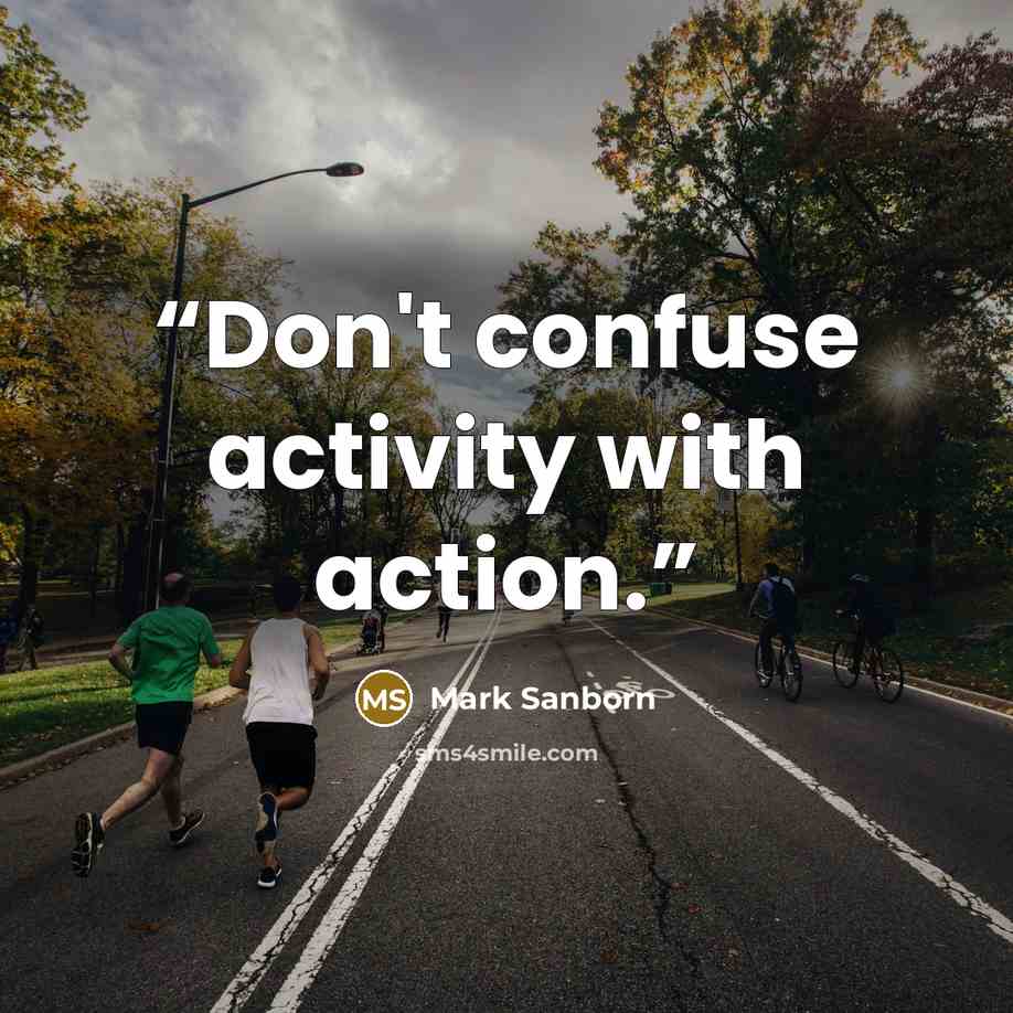 “Don't confuse activity with action.” quote by Mark Sanborn