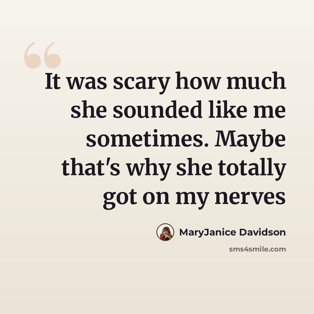 “It was scary how much she sounded like me sometimes. Maybe that's why she totally got on my nerves” quote by MaryJanice Davidson