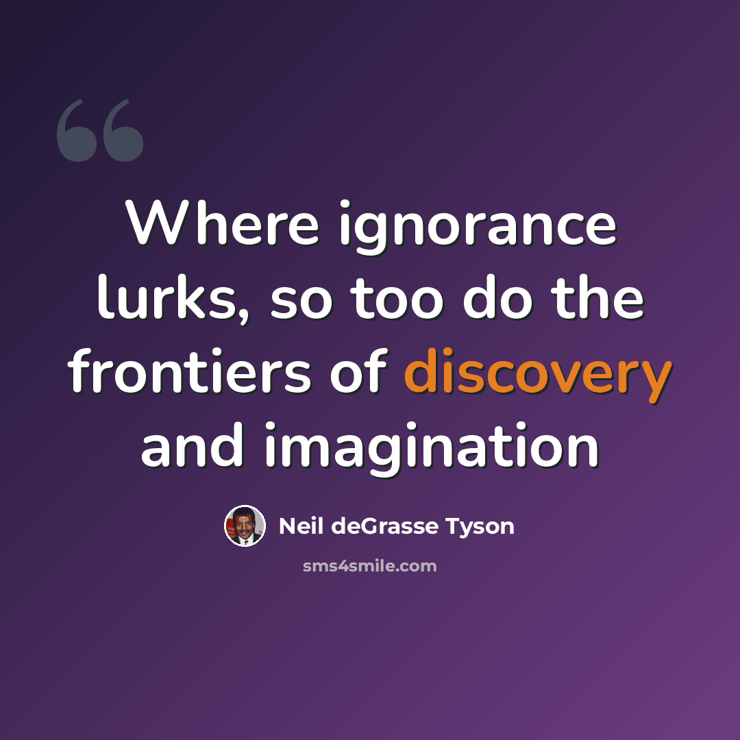 “Where ignorance lurks, so too do the frontiers of discovery and imagination” quote by Neil deGrasse Tyson