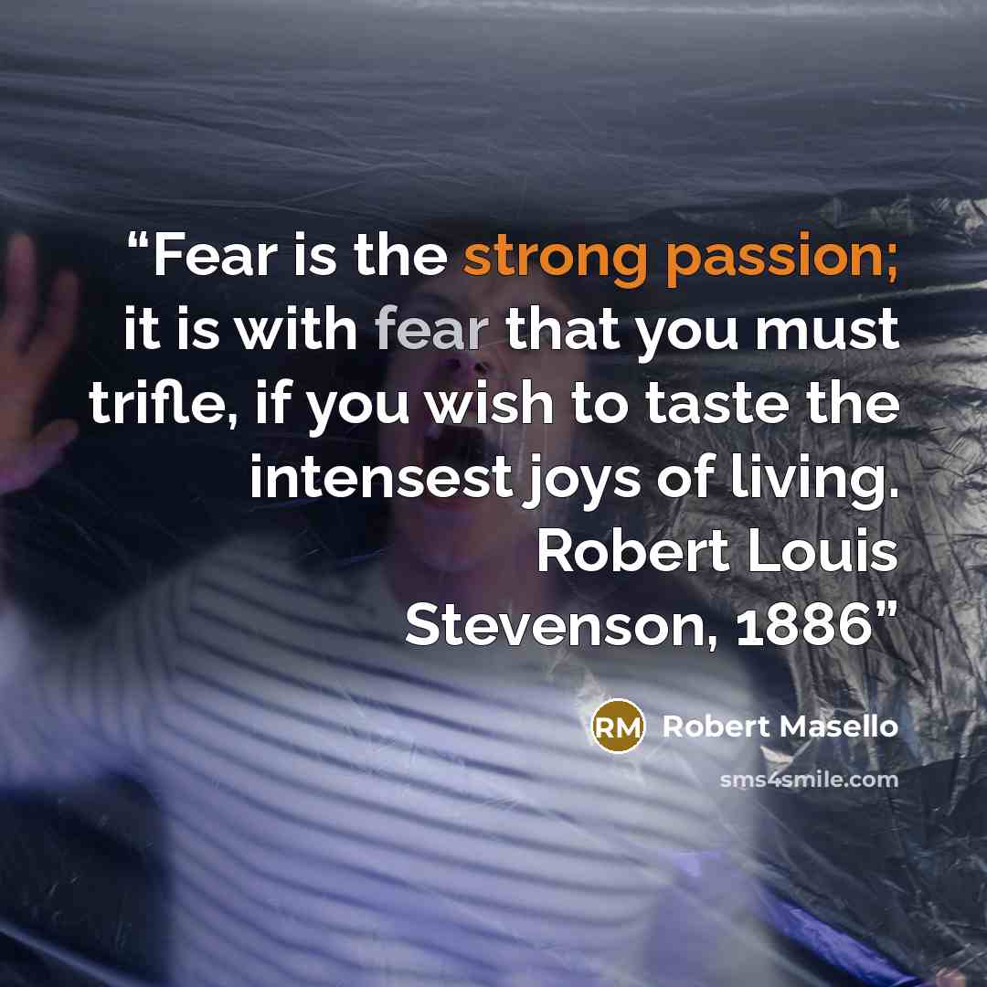 “Fear is the strong passion; it is with fear that you must trifle, if you wish to taste the intensest joys of living. Robert Louis Stevenson, 1886” quote by Robert Masello