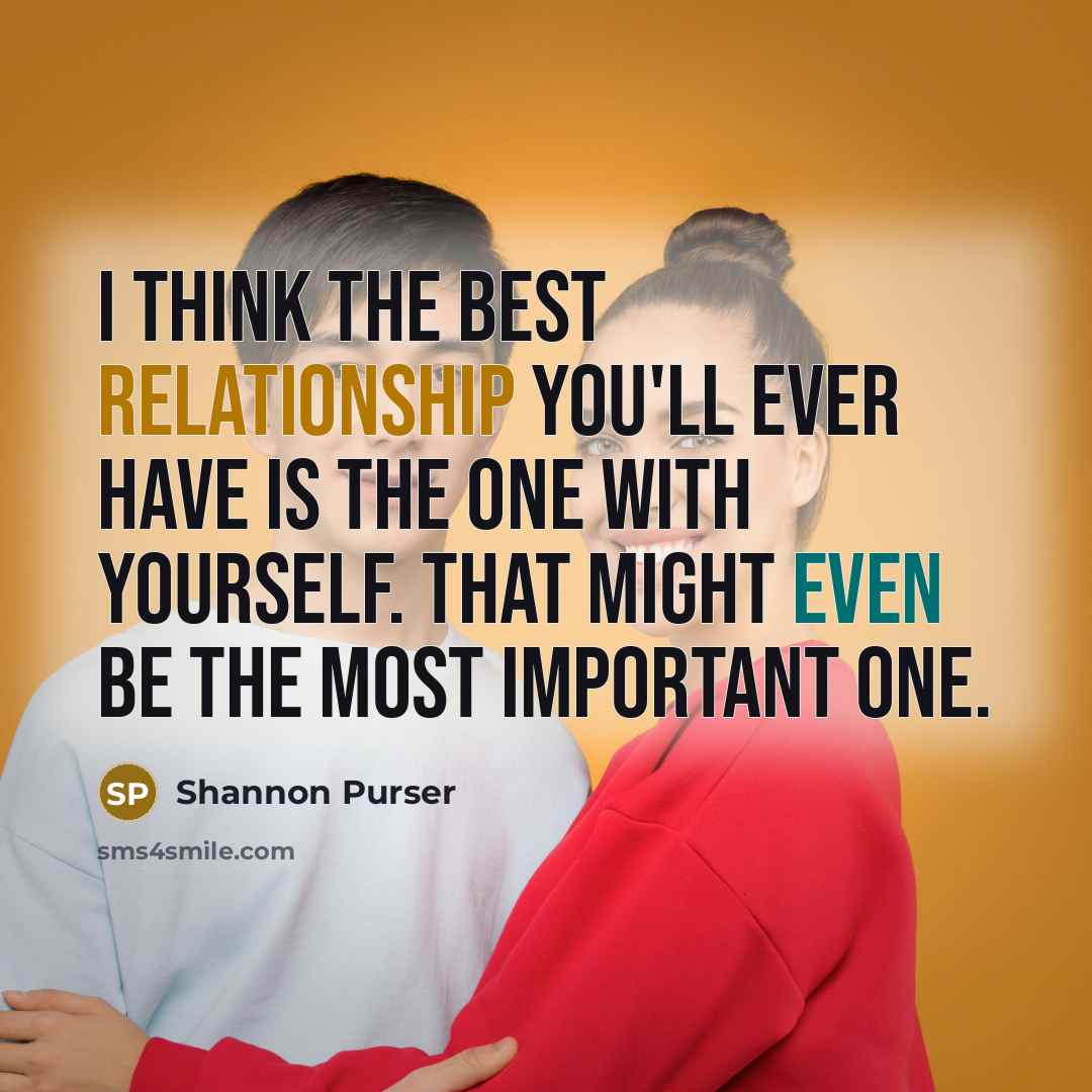 “I think the best relationship you'll ever have is the one with yourself. That might even be the most important one.” quote by Shannon Purser