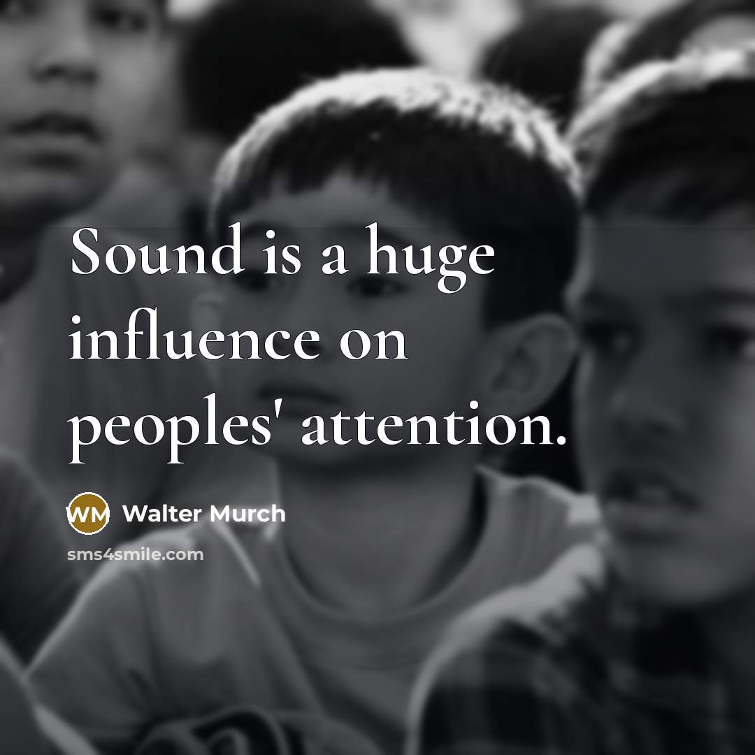 “Sound is a huge influence on peoples' attention.” quote by Walter Murch