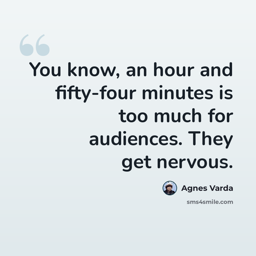 “You know, an hour and fifty-four minutes is too much for audiences. They get nervous.” quote by Agnes Varda