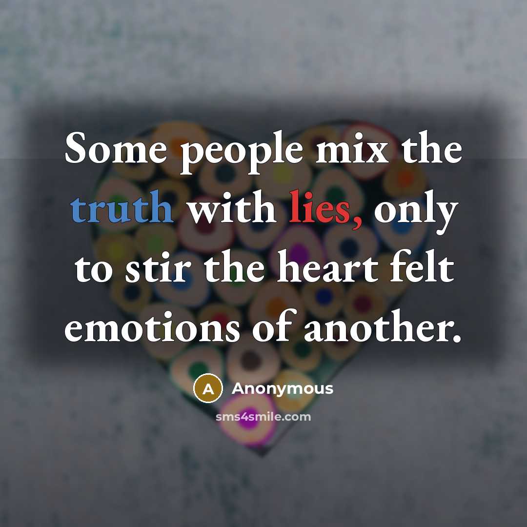 “Some people mix the truth with lies, only to stir the heart felt emotions of another.” quote by Anonymous