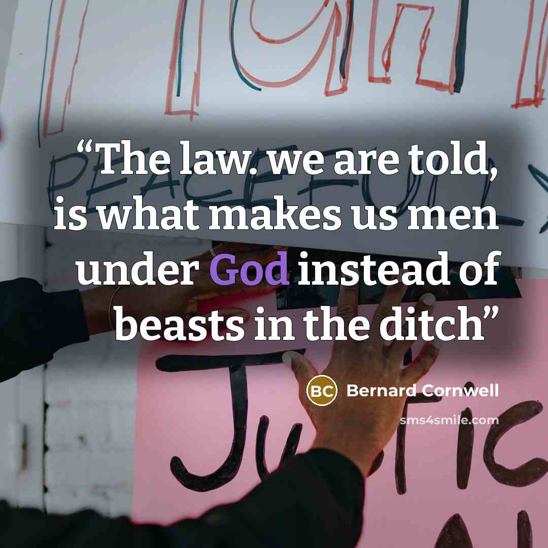 “The law. we are told, is what makes us men under God instead of beasts in the ditch” quote by Bernard Cornwell