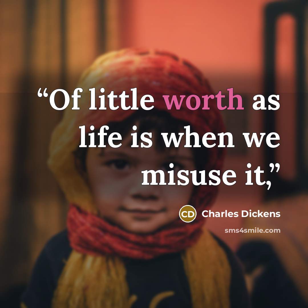 “Of little worth as life is when we misuse it,” quote by Charles Dickens
