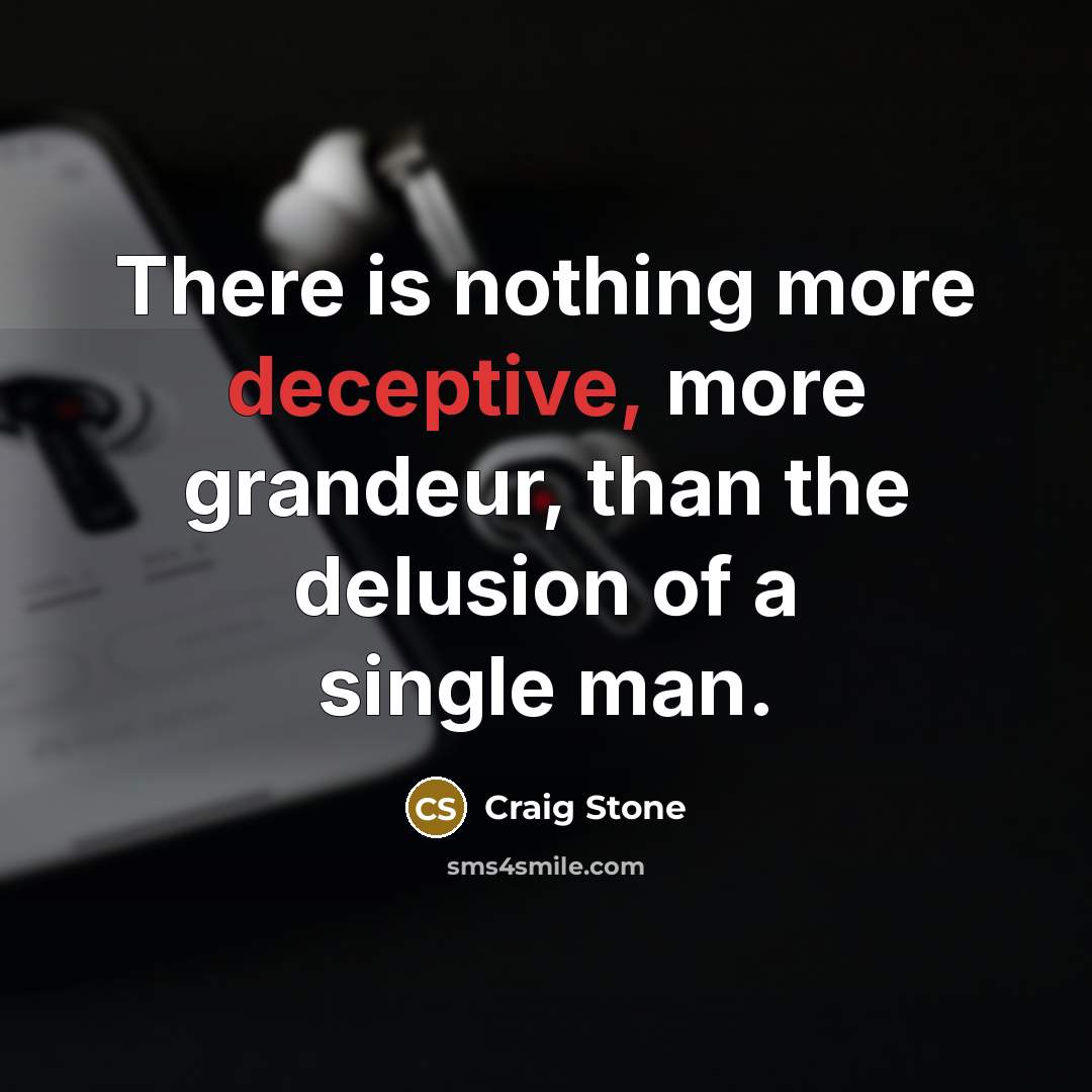 “There is nothing more deceptive, more grandeur, than the delusion of a single man.” quote by Craig Stone