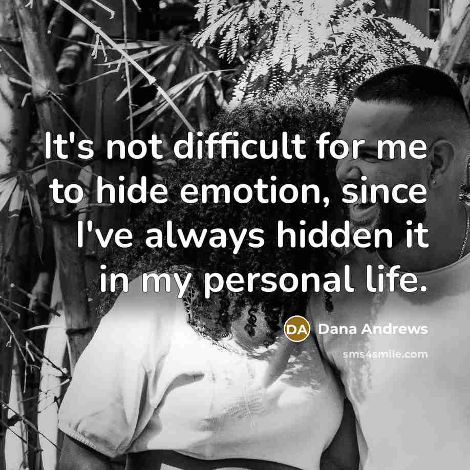 “It's not difficult for me to hide emotion, since I've always hidden it in my personal life.” quote by Dana Andrews