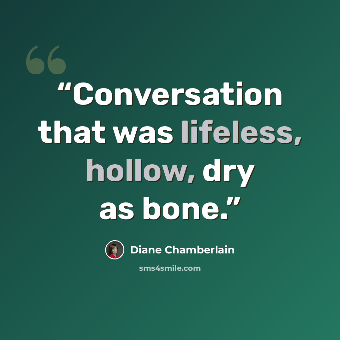 “Conversation that was lifeless, hollow, dry as bone.” quote by Diane Chamberlain