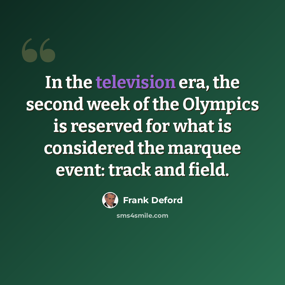 “In the television era, the second week of the Olympics is reserved for what is considered the marquee event: track and field.” quote by Frank Deford