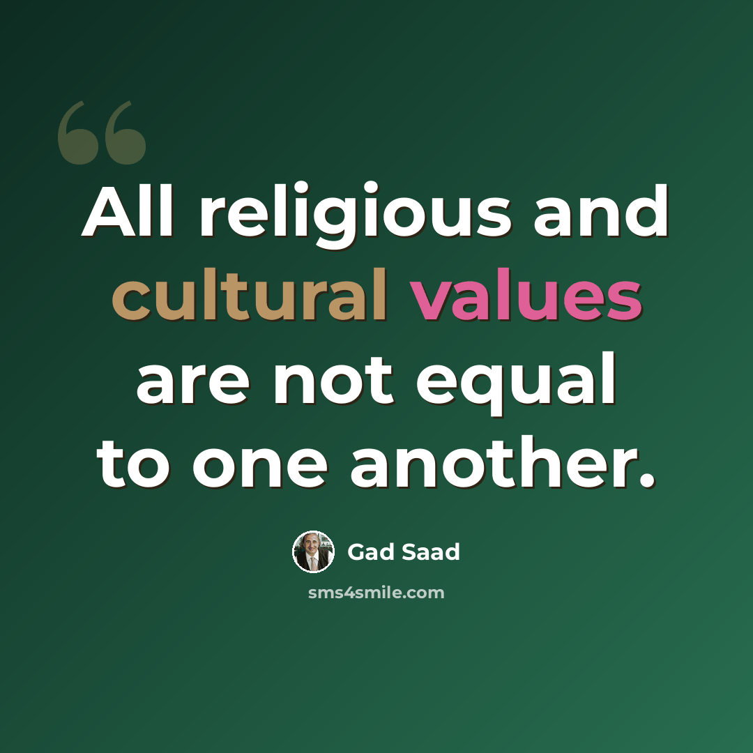 “All religious and cultural values are not equal to one another.” quote by Gad Saad