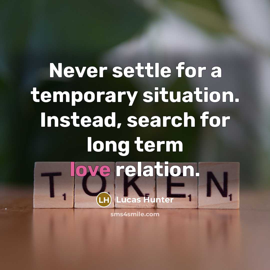 “Never settle for a temporary situation. Instead, search for long term love relation.” quote by Lucas Hunter