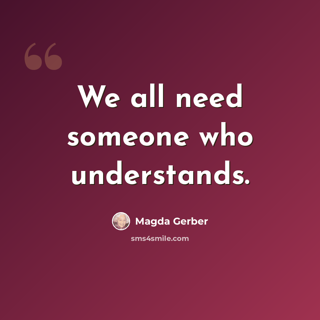 “We all need someone who understands.” quote by Magda Gerber