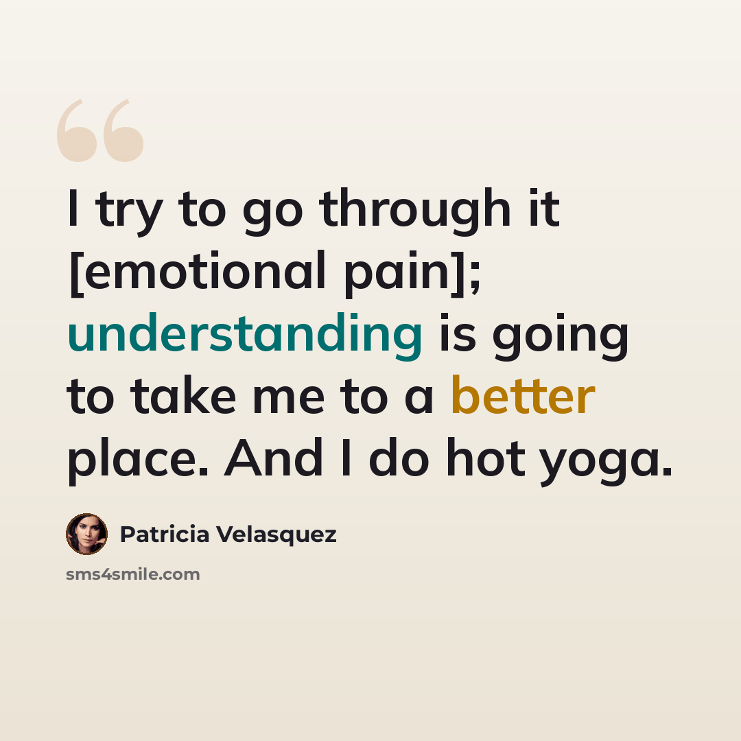 “I try to go through it [emotional pain]; understanding is going to take me to a better place. And I do hot yoga.” quote by Patricia Velasquez
