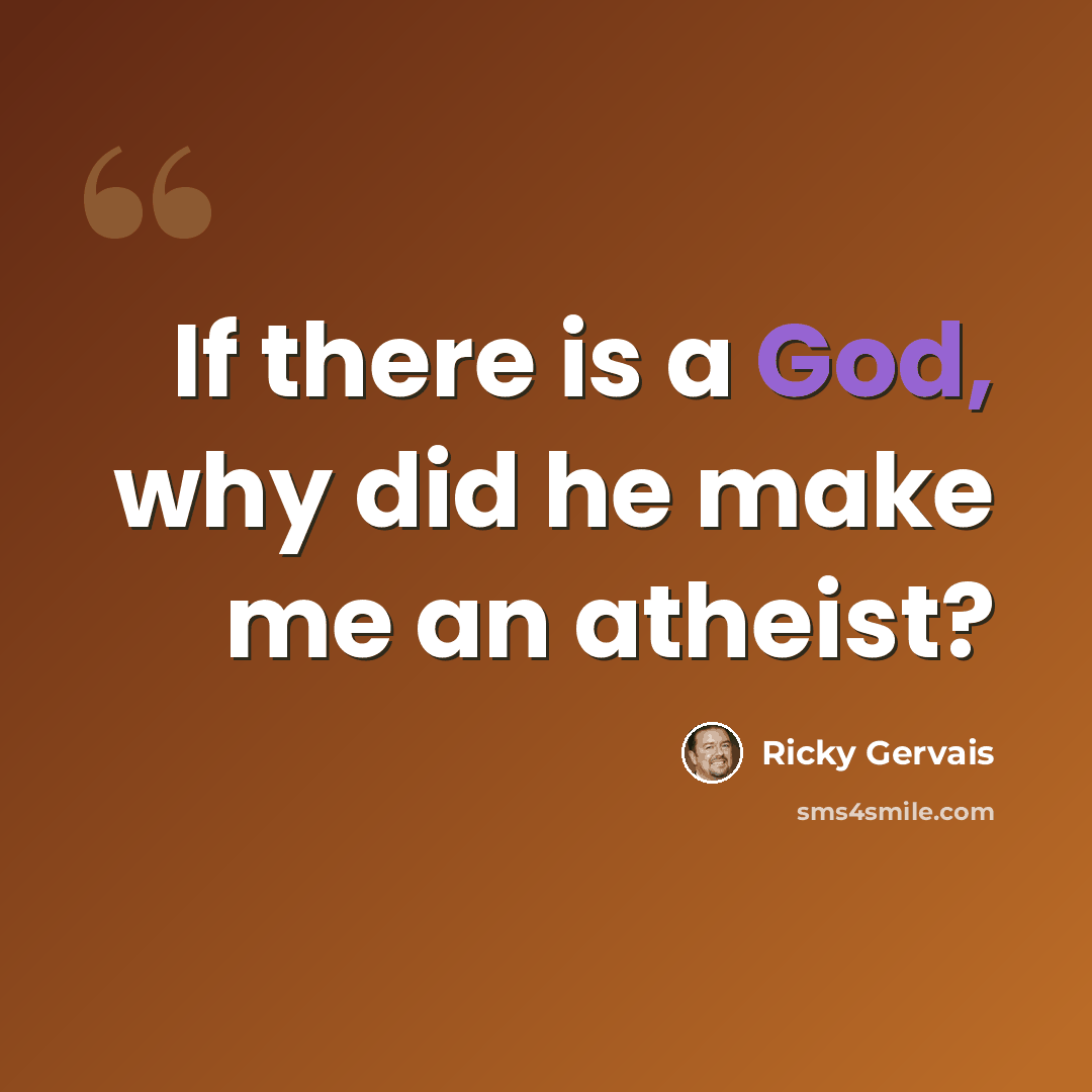 “If there is a God, why did he make me an atheist?” quote by Ricky Gervais
