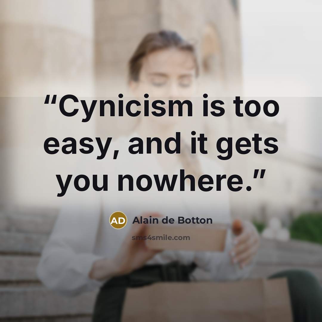 “Cynicism is too easy, and it gets you nowhere.” quote by Alain de Botton