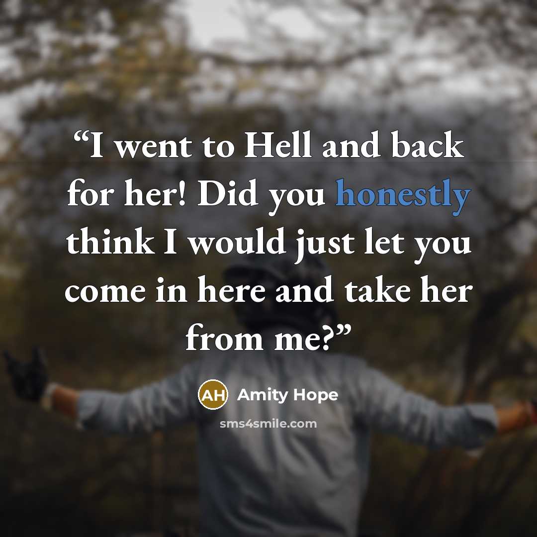 “I went to Hell and back for her! Did you honestly think I would just let you come in here and take her from me?” quote by Amity Hope