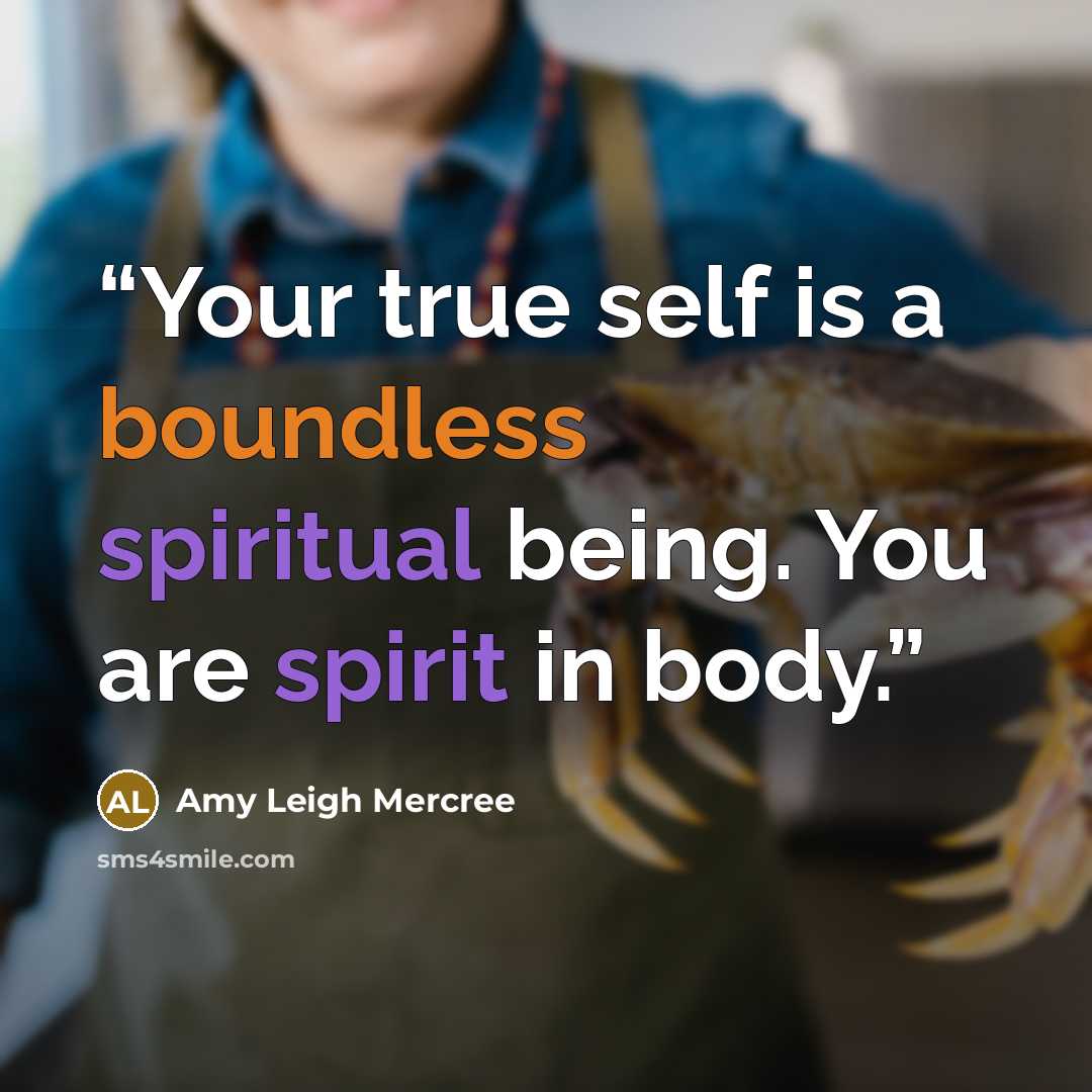 “Your true self is a boundless spiritual being. You are spirit in body.” quote by Amy Leigh Mercree