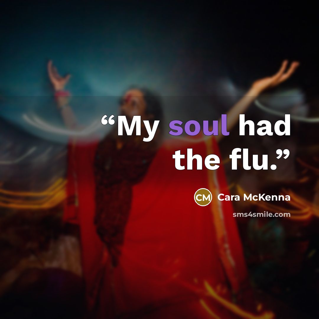 “My soul had the flu.” quote by Cara McKenna