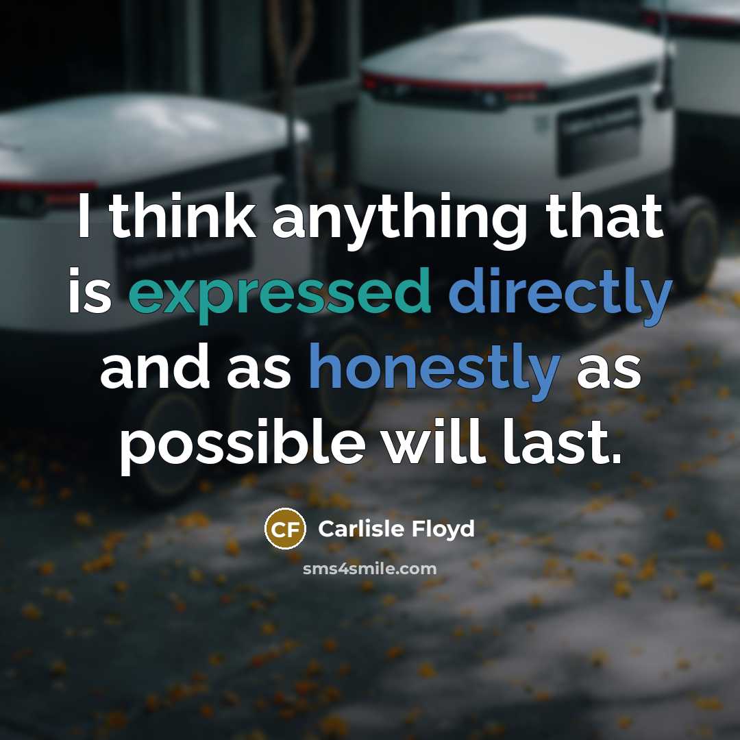 “I think anything that is expressed directly and as honestly as possible will last.” quote by Carlisle Floyd