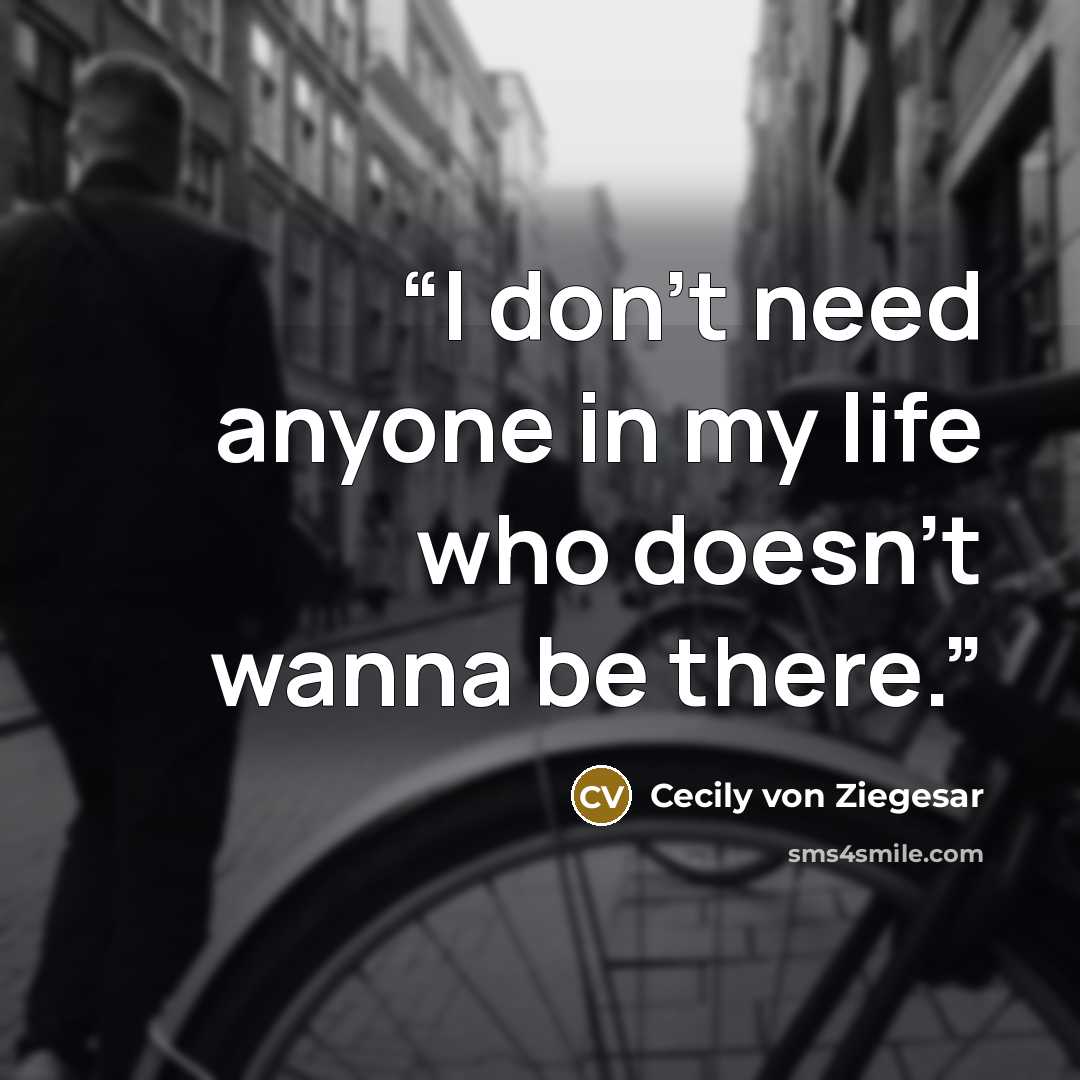 “I don't need anyone in my life who doesn't wanna be there.” quote by Cecily von Ziegesar