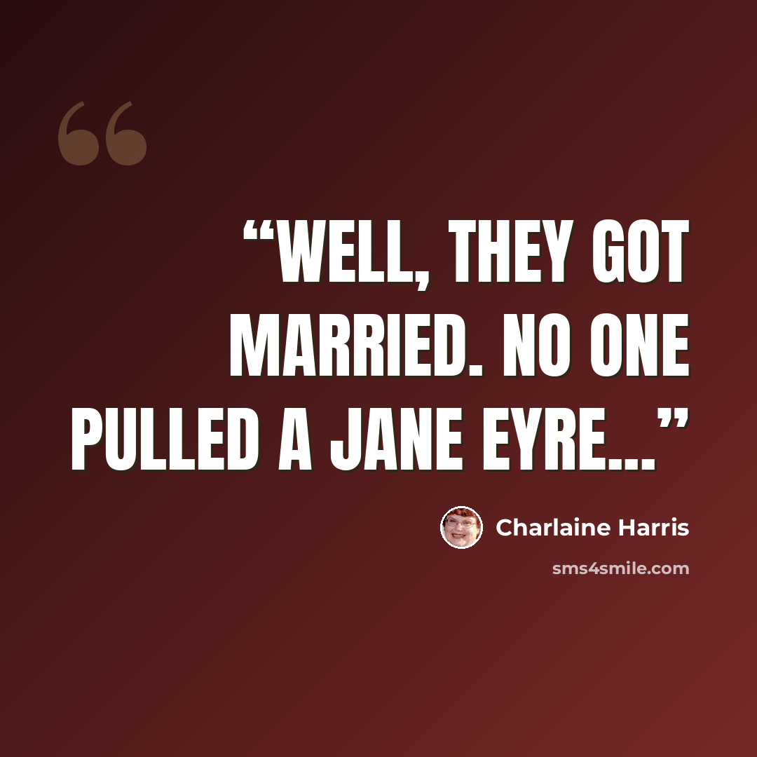 “Well, they got married. No one pulled a Jane Eyre...” quote by Charlaine Harris