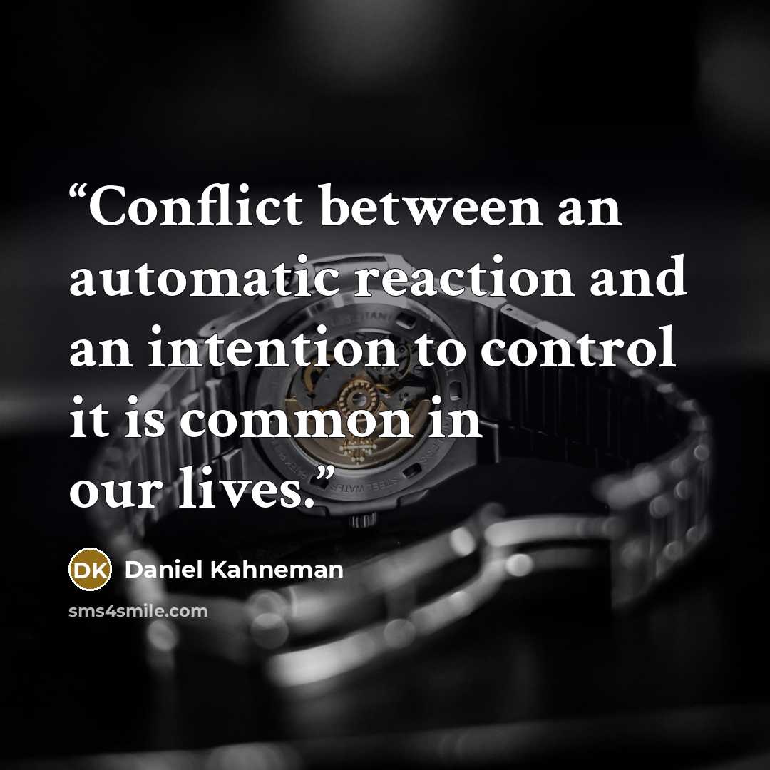 “Conflict between an automatic reaction and an intention to control it is common in our lives.” quote by Daniel Kahneman
