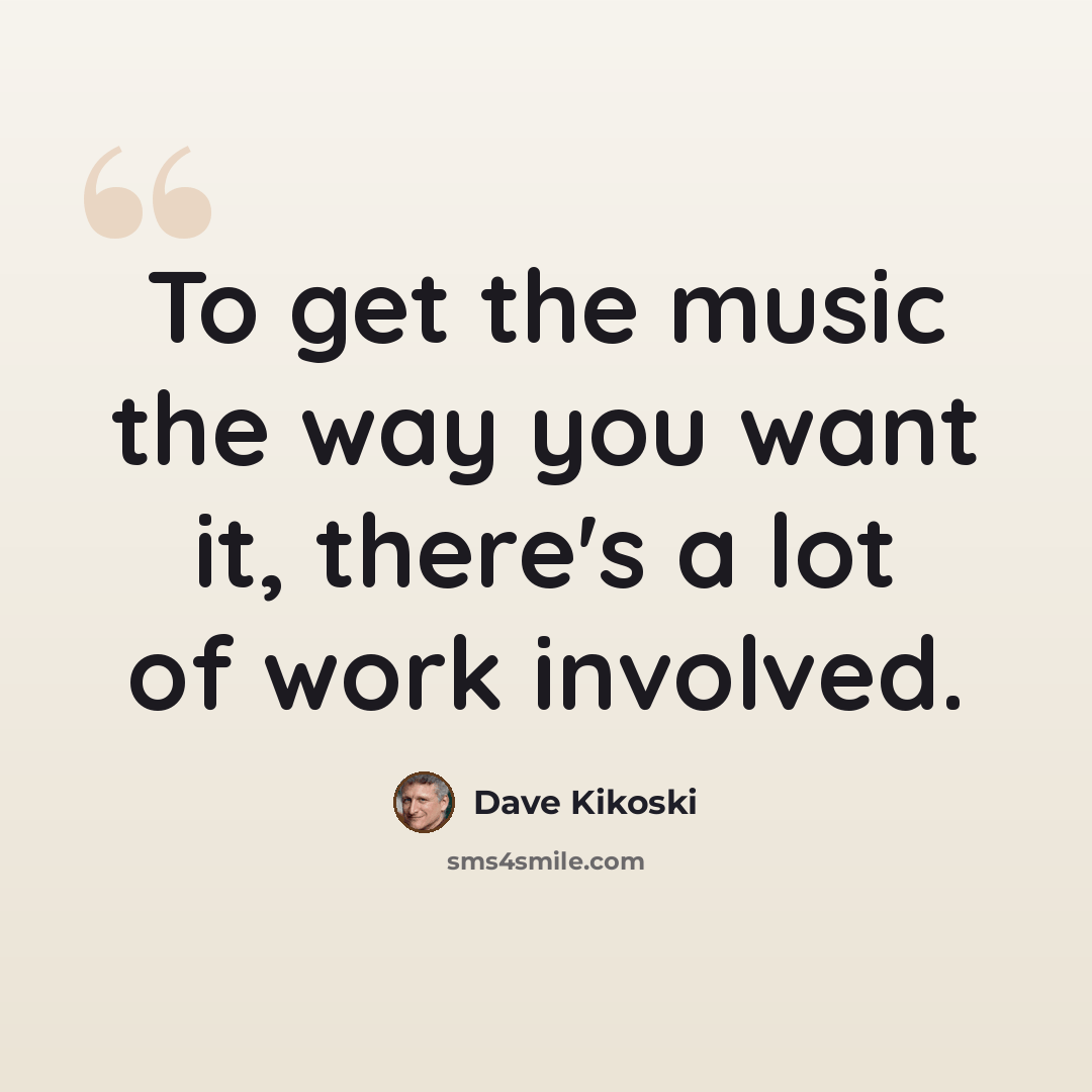 “To get the music the way you want it, there's a lot of work involved.” quote by Dave Kikoski