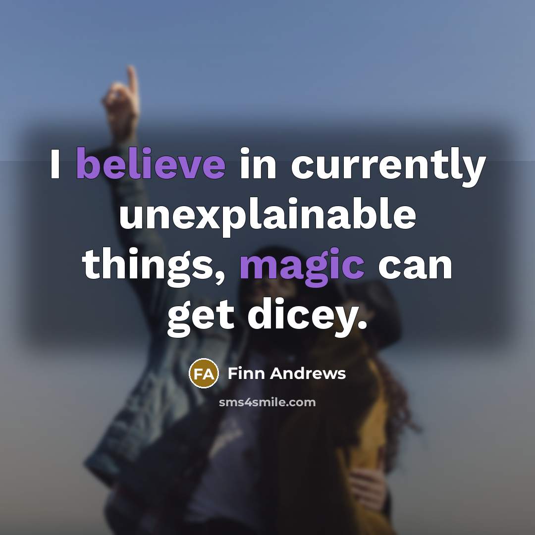 “I believe in currently unexplainable things, magic can get dicey.” quote by Finn Andrews